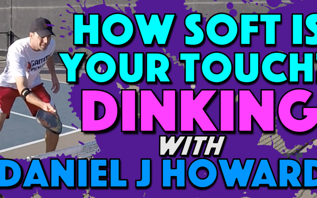 How Soft Is Your Touch? | Dinking with Daniel J Howard